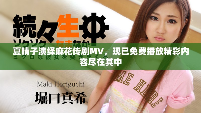 夏晴子演绎麻花传剧MV，现已免费播放精彩内容尽在其中