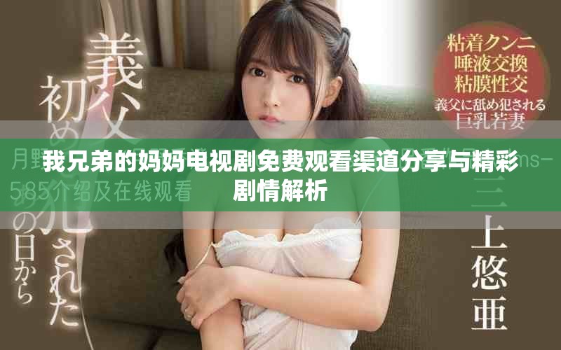 我兄弟的妈妈电视剧免费观看渠道分享与精彩剧情解析