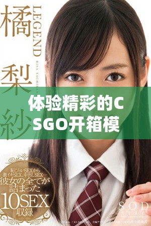体验精彩的CSGO开箱模拟器，感受虚拟开箱乐趣与惊喜