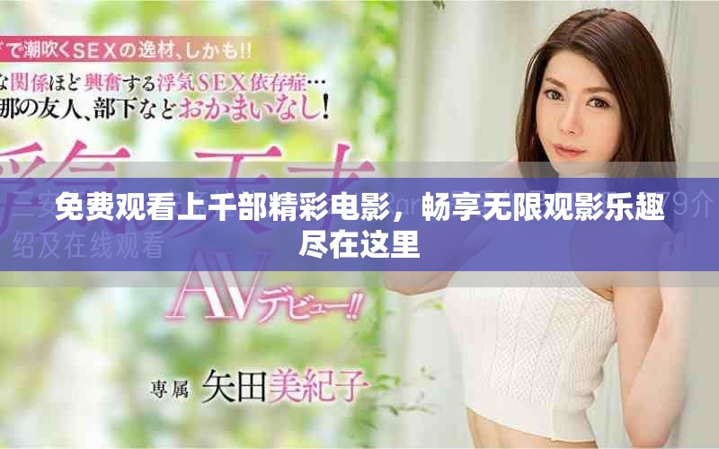 免费观看上千部精彩电影，畅享无限观影乐趣尽在这里