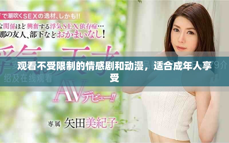 观看不受限制的情感剧和动漫，适合成年人享受