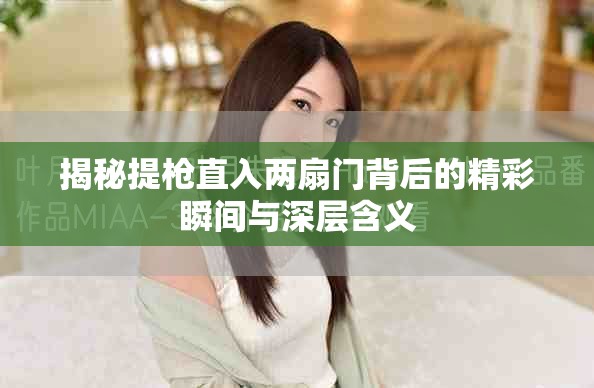 揭秘提枪直入两扇门背后的精彩瞬间与深层含义