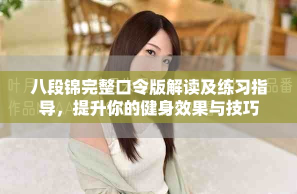 八段锦完整口令版解读及练习指导，提升你的健身效果与技巧