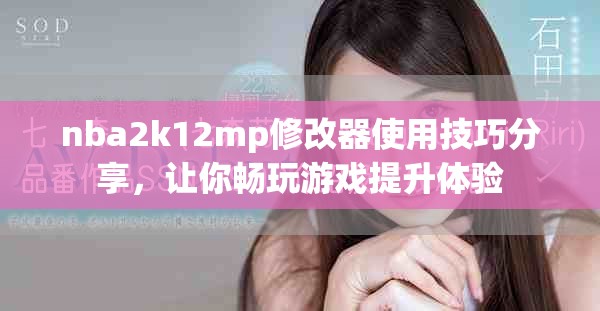 nba2k12mp修改器使用技巧分享，让你畅玩游戏提升体验