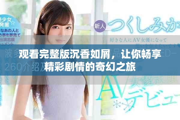 观看完整版沉香如屑，让你畅享精彩剧情的奇幻之旅
