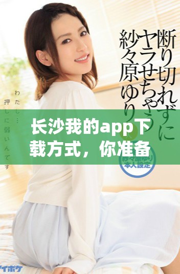 长沙我的app下载方式，你准备好体验了吗