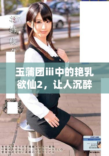 玉蒲团ⅲ中的艳乳欲仙2，让人沉醉的情欲世界尽在其中