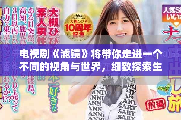 电视剧《滤镜》将带你走进一个不同的视角与世界，细致探索生活的真相和假象