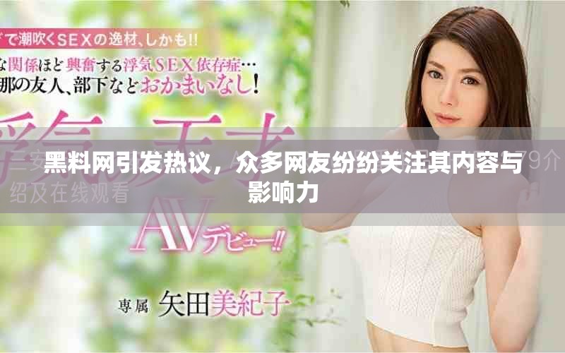 黑料网引发热议，众多网友纷纷关注其内容与影响力