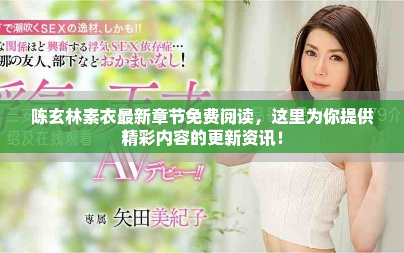 陈玄林素衣最新章节免费阅读，这里为你提供精彩内容的更新资讯！
