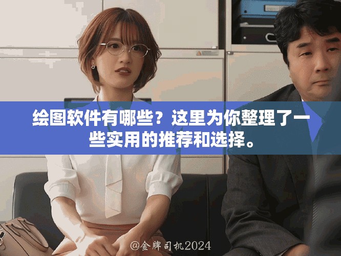 绘图软件有哪些？这里为你整理了一些实用的推荐和选择。