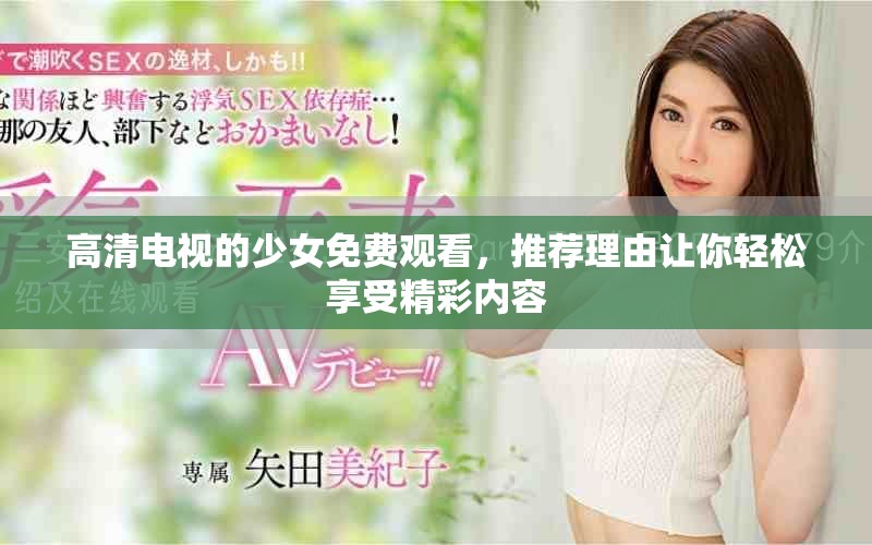 高清电视的少女免费观看，推荐理由让你轻松享受精彩内容