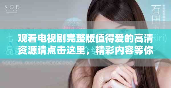 观看电视剧完整版值得爱的高清资源请点击这里，精彩内容等你发现