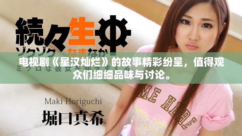 电视剧《星汉灿烂》的故事精彩纷呈，值得观众们细细品味与讨论。
