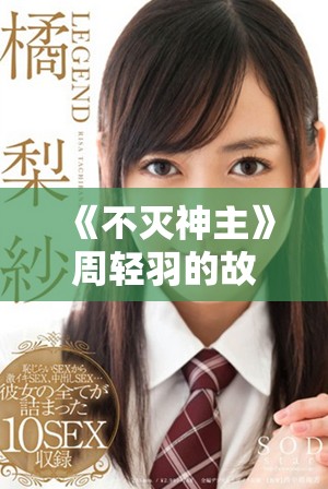 《不灭神主》周轻羽的故事值得免费阅读，快来一起探索吧！