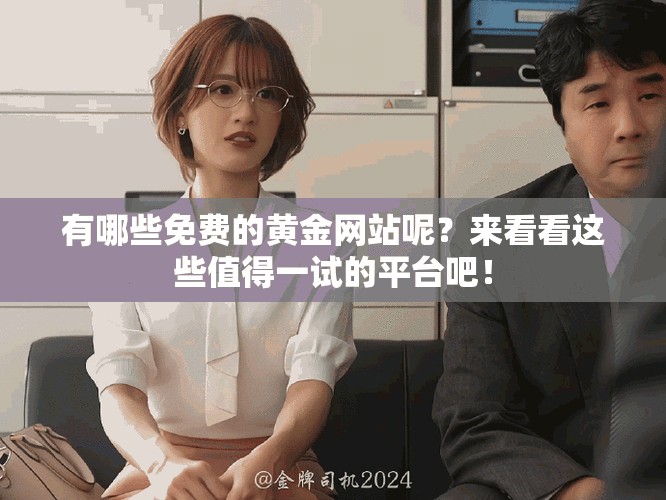 有哪些免费的黄金网站呢？来看看这些值得一试的平台吧！