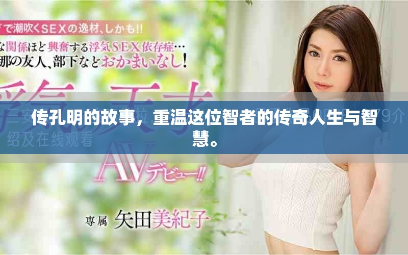 传孔明的故事，重温这位智者的传奇人生与智慧。