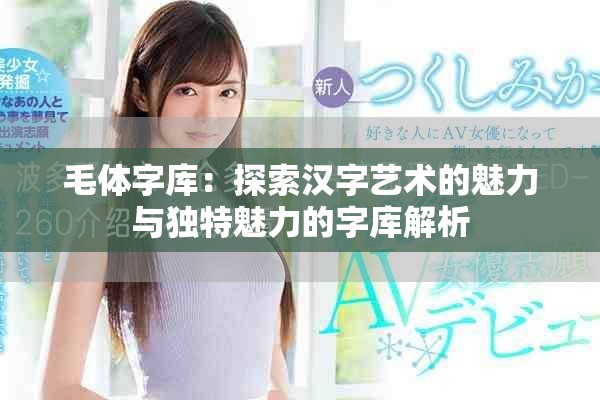 毛体字库：探索汉字艺术的魅力与独特魅力的字库解析