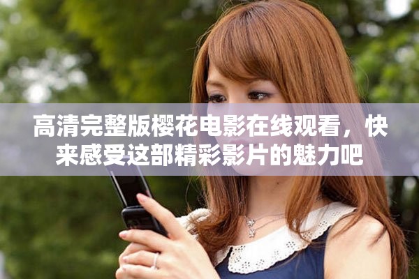 高清完整版樱花电影在线观看，快来感受这部精彩影片的魅力吧
