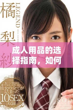 成人用品的选择指南，如何挑选适合你的产品？