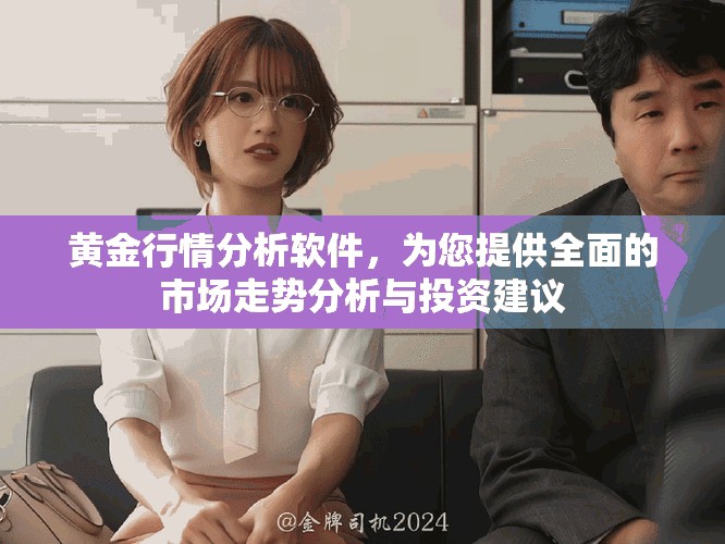 黄金行情分析软件，为您提供全面的市场走势分析与投资建议