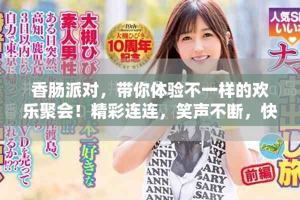 香肠派对，带你体验不一样的欢乐聚会！精彩连连，笑声不断，快来加入吧！