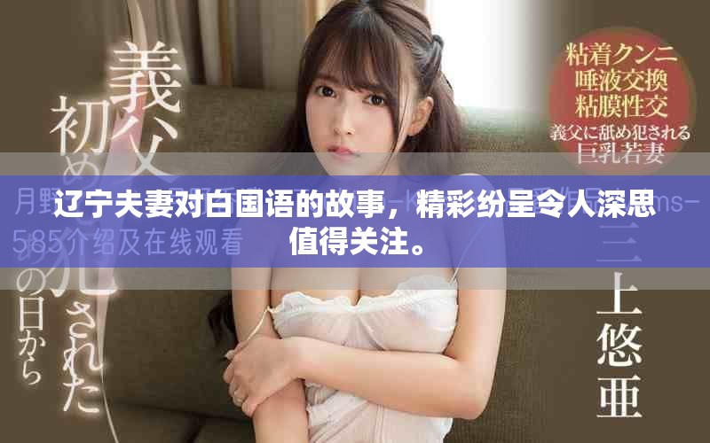辽宁夫妻对白国语的故事，精彩纷呈令人深思值得关注。