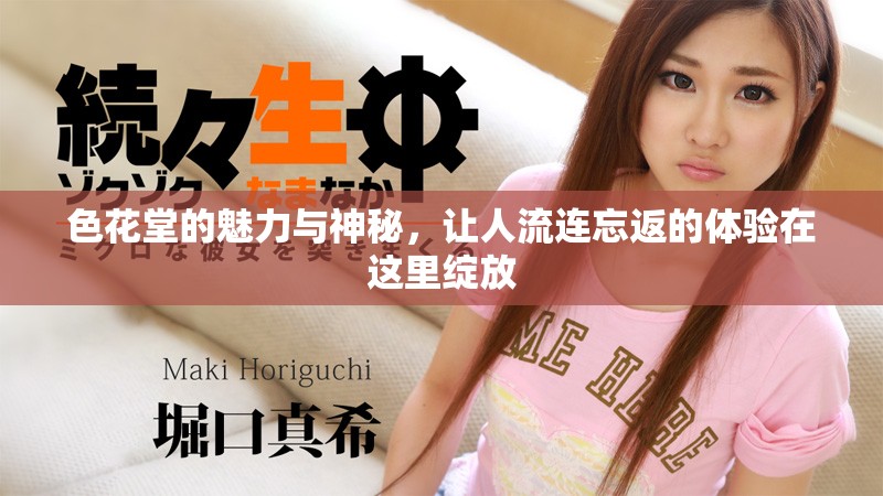 色花堂的魅力与神秘，让人流连忘返的体验在这里绽放