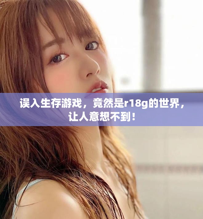 误入生存游戏，竟然是r18g的世界，让人意想不到！