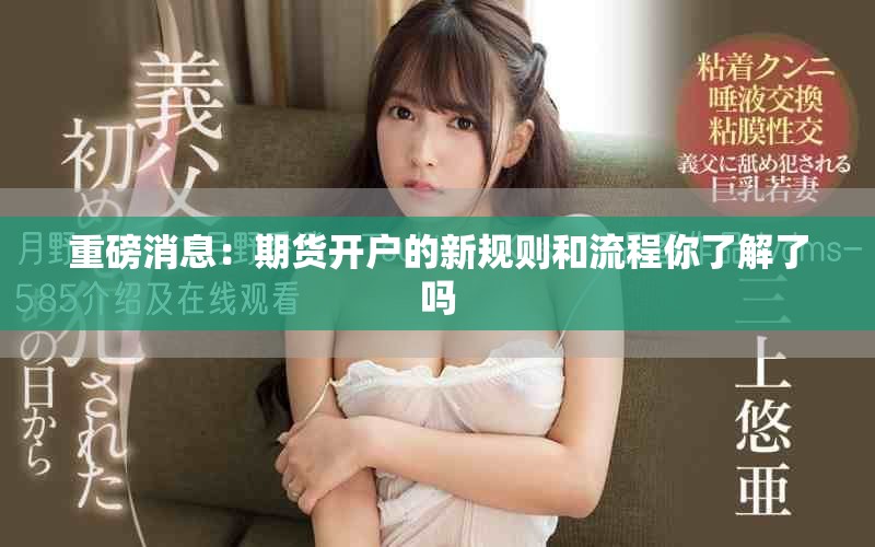 重磅消息：期货开户的新规则和流程你了解了吗