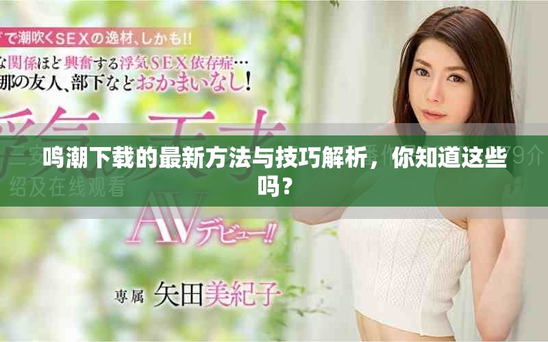 鸣潮下载的最新方法与技巧解析，你知道这些吗？