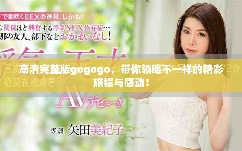 高清完整版gogogo，带你领略不一样的精彩旅程与感动！