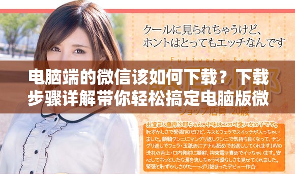 电脑端的微信该如何下载？下载步骤详解带你轻松搞定电脑版微信。