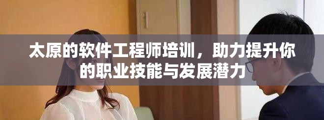太原的软件工程师培训，助力提升你的职业技能与发展潜力