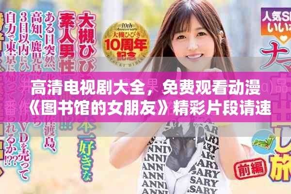 高清电视剧大全，免费观看动漫《图书馆的女朋友》精彩片段请速来观看