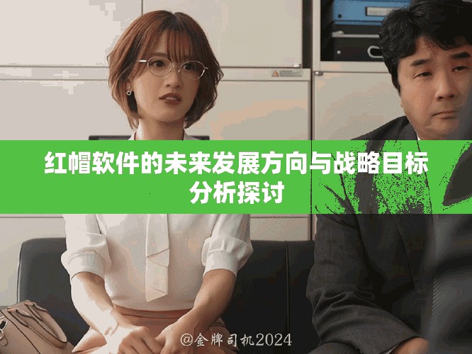红帽软件的未来发展方向与战略目标分析探讨