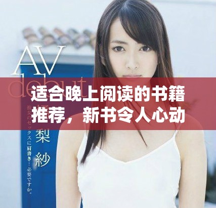 适合晚上阅读的书籍推荐，新书令人心动不已，晚上静享阅读乐趣