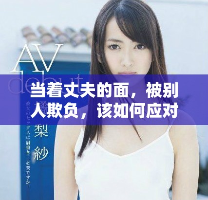 当着丈夫的面，被别人欺负，该如何应对与处理呢