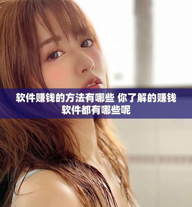 软件赚钱的方法有哪些 你了解的赚钱软件都有哪些呢