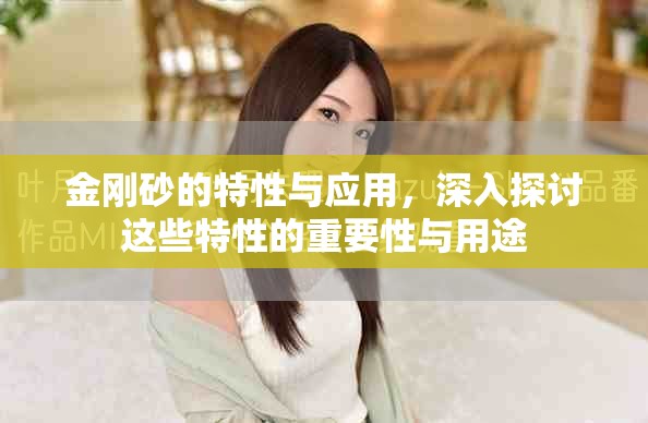 金刚砂的特性与应用，深入探讨这些特性的重要性与用途