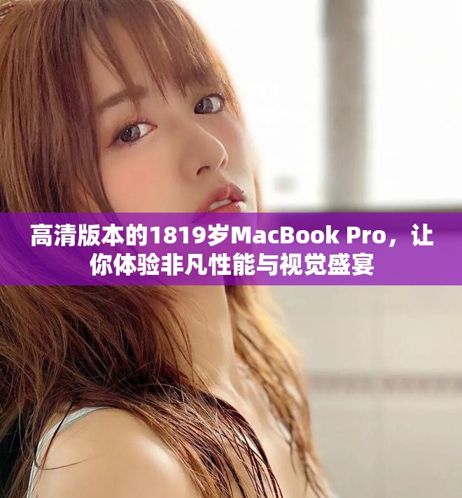 高清版本的1819岁MacBook Pro，让你体验非凡性能与视觉盛宴