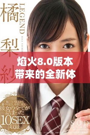 焰火8.0版本带来的全新体验与编辑功能介绍