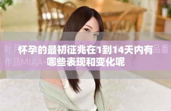 怀孕的最初征兆在1到14天内有哪些表现和变化呢