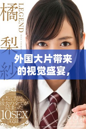 外国大片带来的视觉盛宴，探索电影世界的奇妙之旅