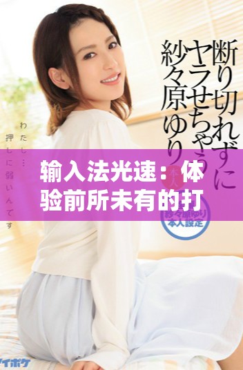 输入法光速：体验前所未有的打字速度与便捷性