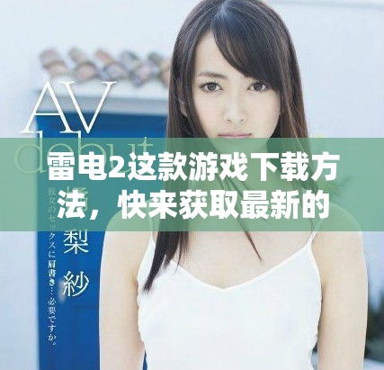 雷电2这款游戏下载方法，快来获取最新的雷电2下载体验！