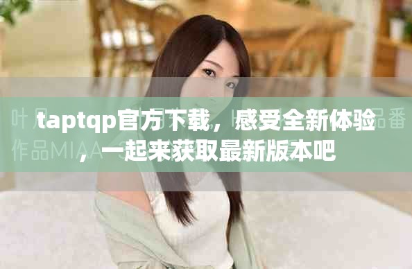 taptqp官方下载，感受全新体验，一起来获取最新版本吧