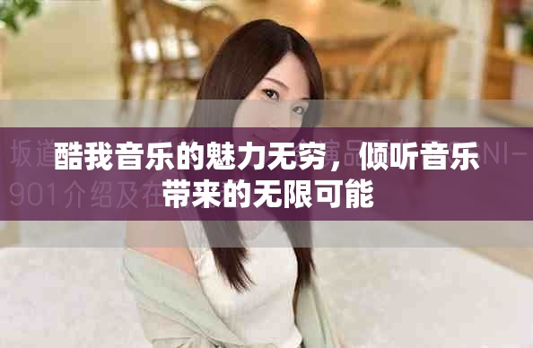 酷我音乐的魅力无穷，倾听音乐带来的无限可能