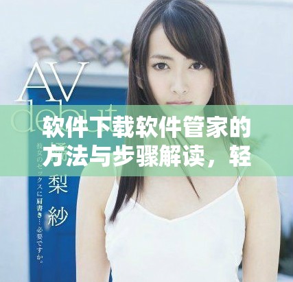 软件下载软件管家的方法与步骤解读，轻松掌握使用技巧助力下载成功
