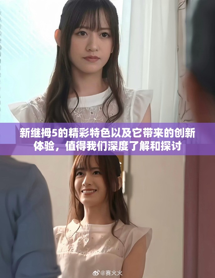 新继拇5的精彩特色以及它带来的创新体验，值得我们深度了解和探讨